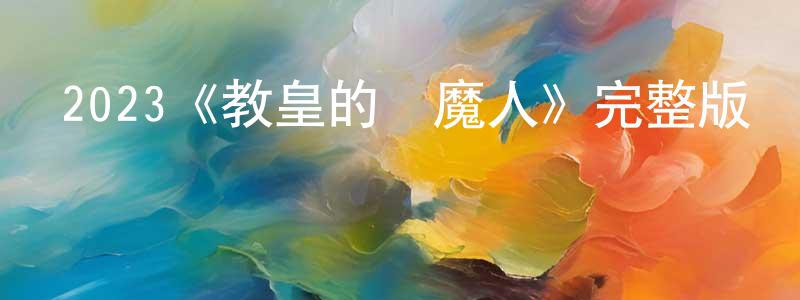 曹守義的動漫綜藝大全,2023《教皇的驅魔人》完整版電影/在線觀看/百度云-美劇天堂